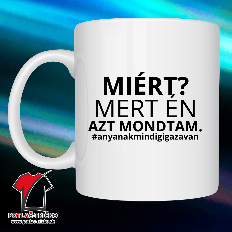 Mert én azt mondtam #anyanakmindigigazavan hrnček ()